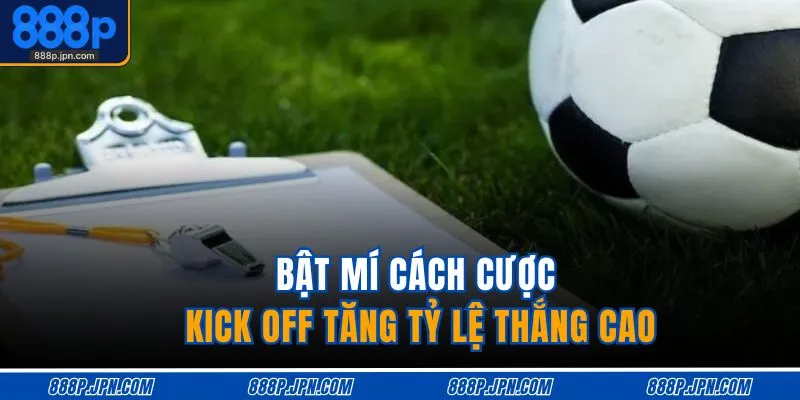 Kèo Kick Off Là Gì - Giải Nghĩa Dễ Hiểu, Cược Chuẩn 4 Bật mí cách cược kick off tăng tỷ lệ thắng cao