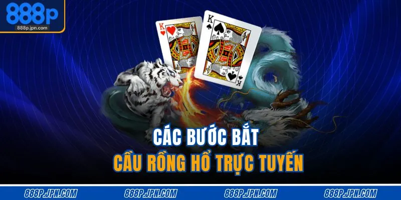 Cách Bắt Cầu Rồng Hổ | Soi Cầu Đỉnh Cao Tỷ Lệ Thắng 90% 4 Các bước bắt cầu rồng hổ trực tuyến