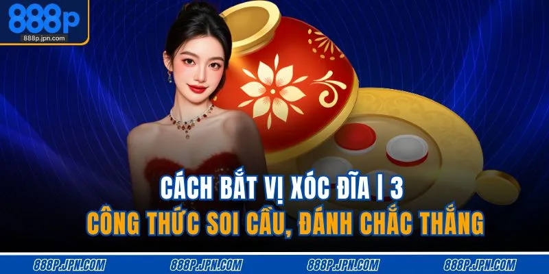 cach-bat-vi-xoc-dia-3-cong-thuc-soi-cau-danh-chac-thang