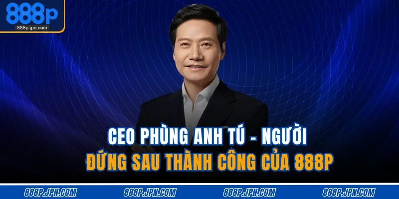 CEO Phùng Anh Tú - Người đứng sau thành công của 888P