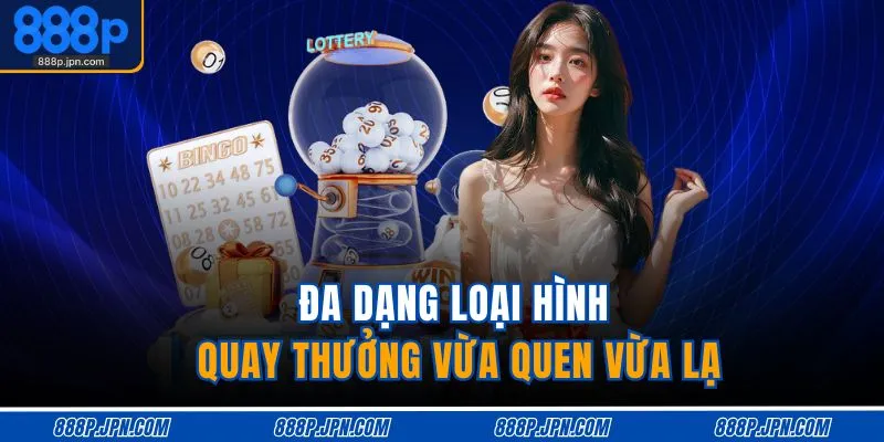 Xổ Số 888P 2 Đa dạng loại hình quay thưởng vừa quen vừa lạ