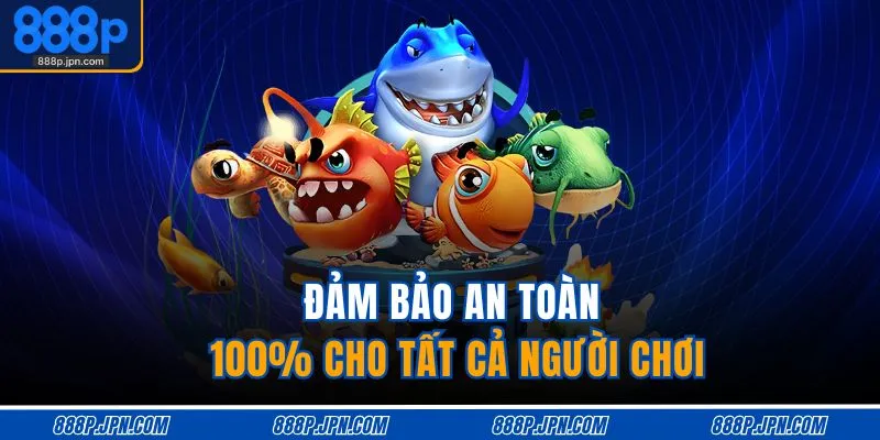 Đảm bảo an toàn 100% cho tất cả người chơi
