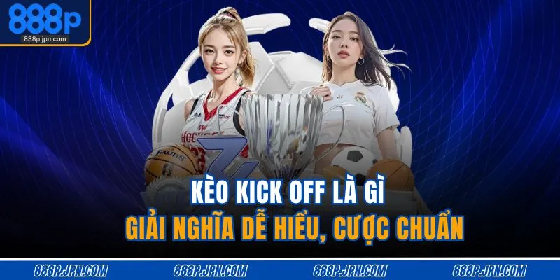 Kèo Kick Off Là Gì - Giải Nghĩa Dễ Hiểu, Cược Chuẩn 1 keo-kick-off-la-gi-giai-nghia-de-hieu-cuoc-chuan