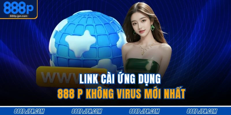 Link cài ứng dụng 888 P không virus mới nhất