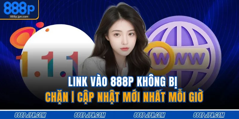 Link Vào 888P Không Bị Chặn | Cập Nhật Mới Nhất Mỗi Giờ 1 link-vao-888p-khong-bi-chan-cap-nhat-moi-nhat-moi-gio