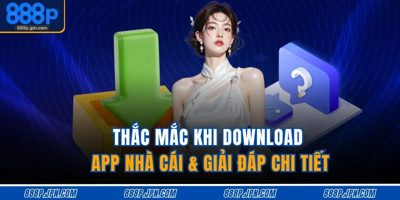 Thắc mắc khi download app nhà cái & giải đáp chi tiết