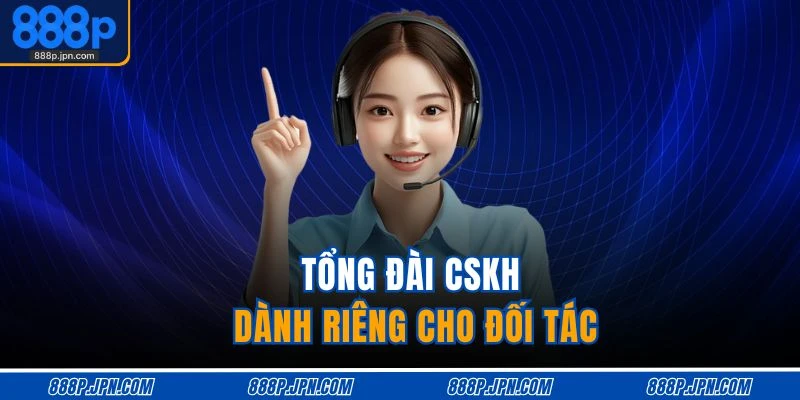 Đại Lý 888P 3 Tổng đài CSKH dành riêng cho đối tác